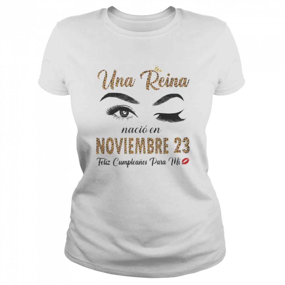 Una Reina Nació En Noviembre 23 Feliz Cumpleanos Para Mi Classic Women's T-shirt