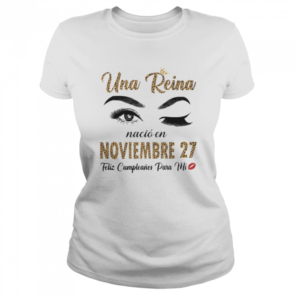 Una Reina Nació En Noviembre 27 Feliz Cumpleanos Para Mi Classic Women's T-shirt