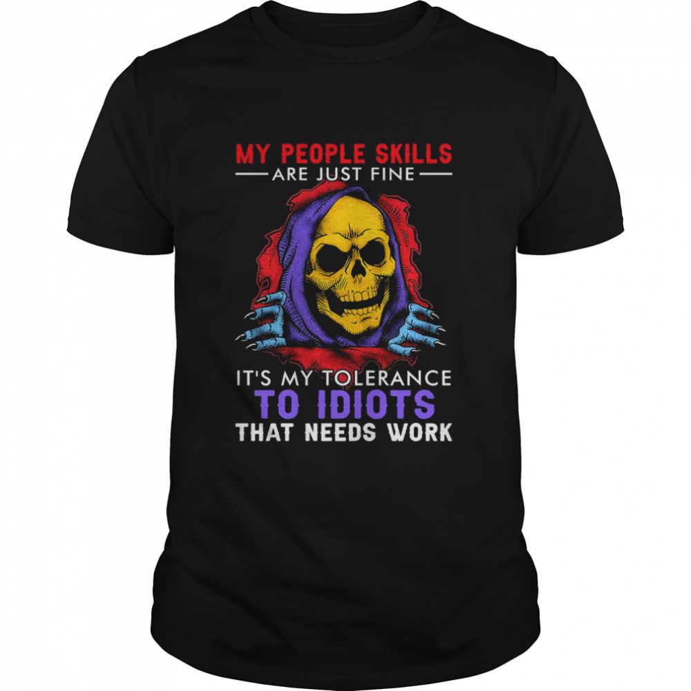 Skull my people skills are just fine it’s my tolerance to Idiots that needs work shirt