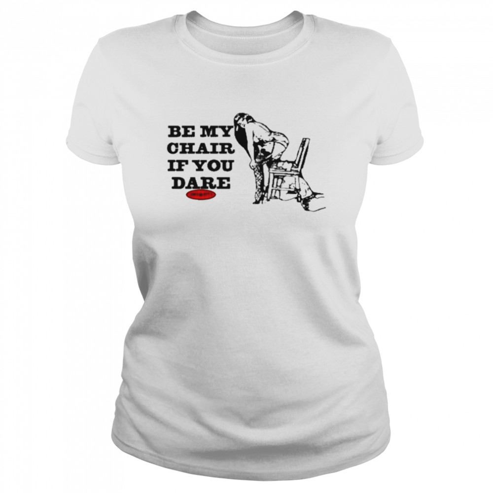 Be my chair if you dare T-shirt Classic Women's T-shirt
