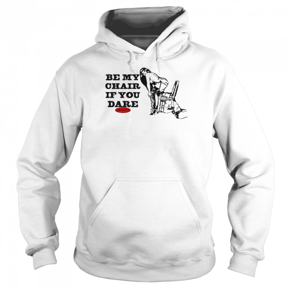 Be my chair if you dare T-shirt Unisex Hoodie