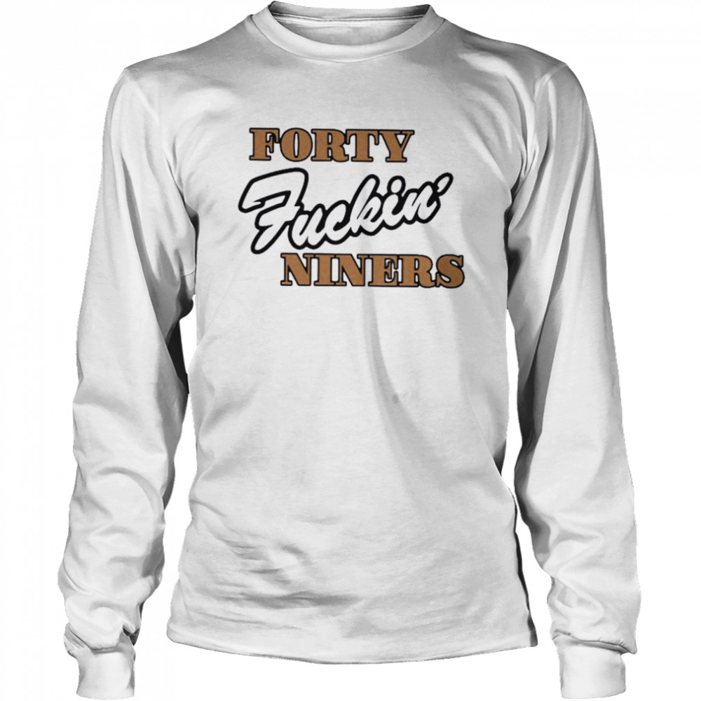 Forty Fuckin' Niners shirt, hoodie, sweater and v-neck t-shirt