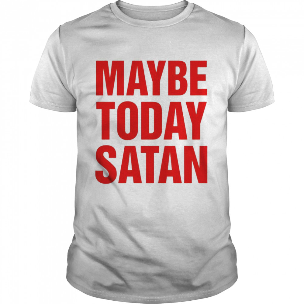 Maybe today satan 2022 T-shirt