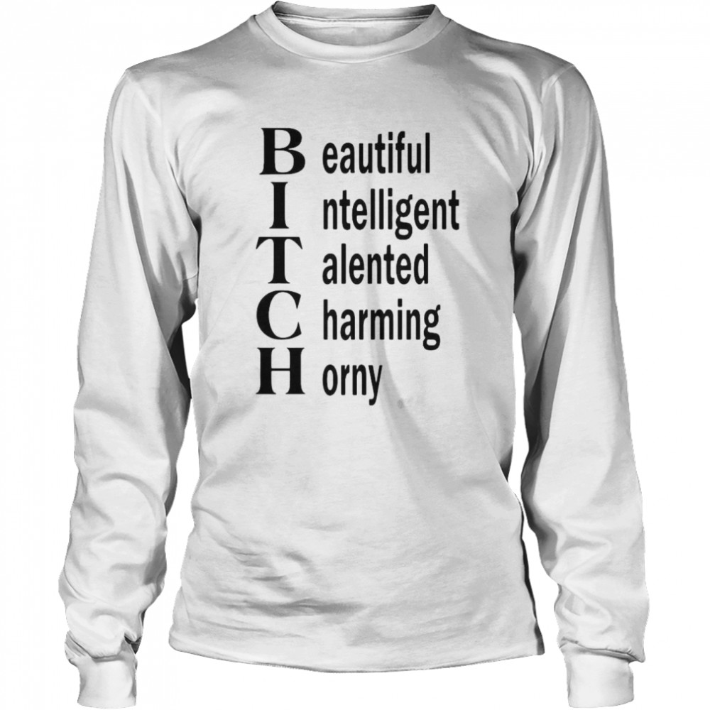 Bitch Beautiful Intelligent Talented Charming Horny Long Sleeved T-shirt