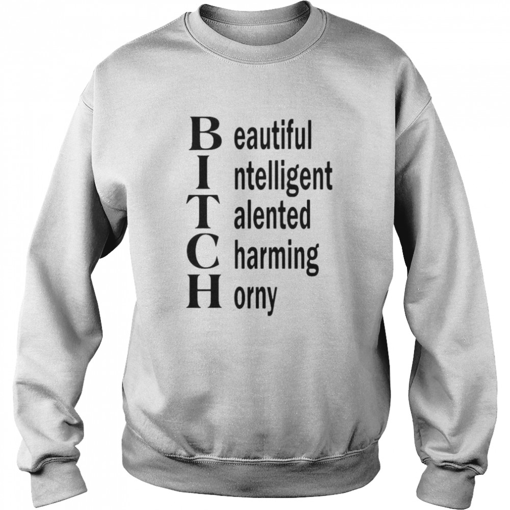 Bitch Beautiful Intelligent Talented Charming Horny Unisex Sweatshirt
