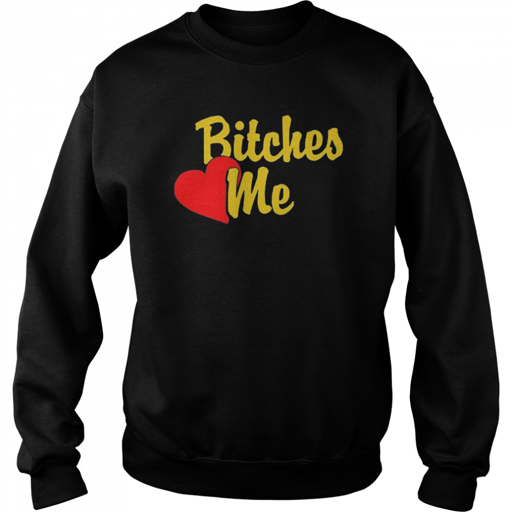 Bitches Love Me Unisex Sweatshirt