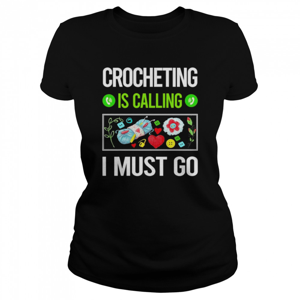 crocheting is calling I must go shirt Classic Women's T-shirt