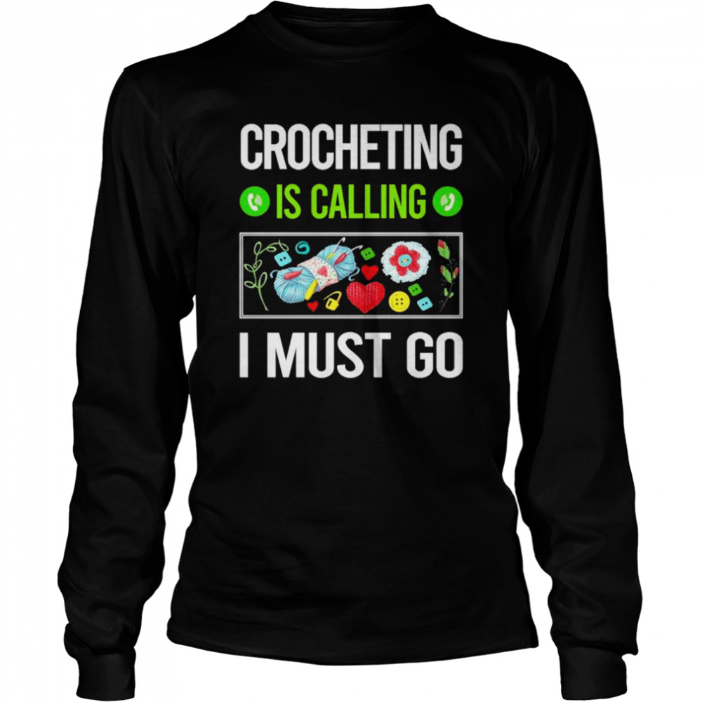 crocheting is calling I must go shirt Long Sleeved T-shirt