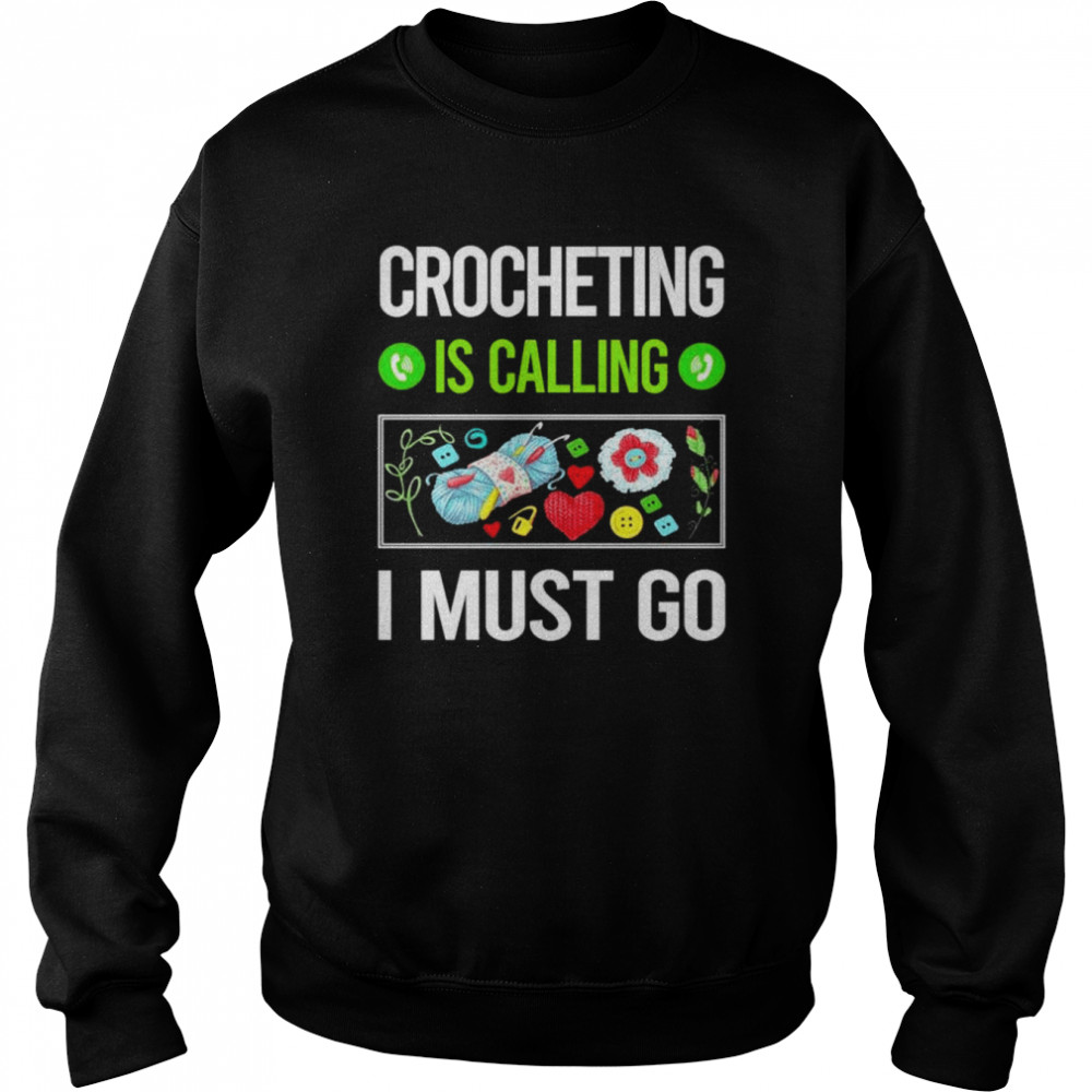 crocheting is calling I must go shirt Unisex Sweatshirt