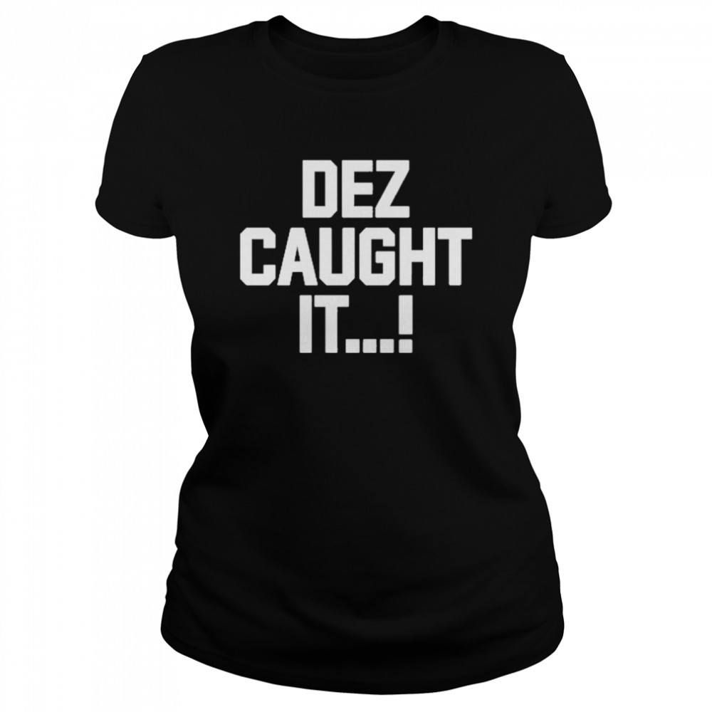 Dez caught it t-shirt Classic Women's T-shirt