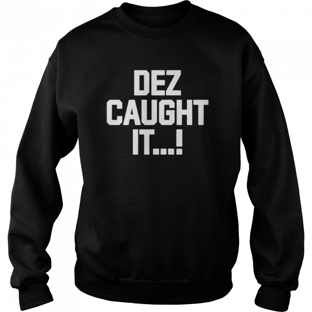 Dez caught it t-shirt Unisex Sweatshirt