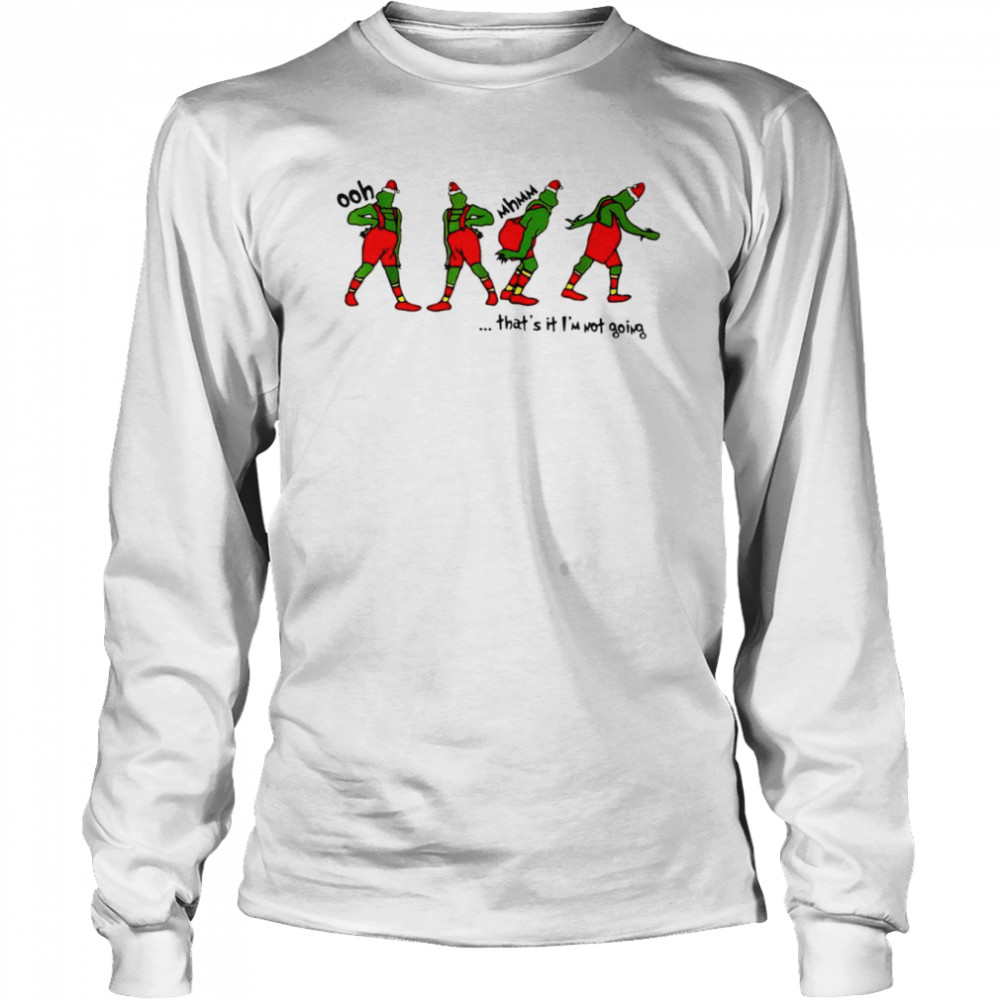 Grinch ooh that’s it I’m not going shirt Long Sleeved T-shirt