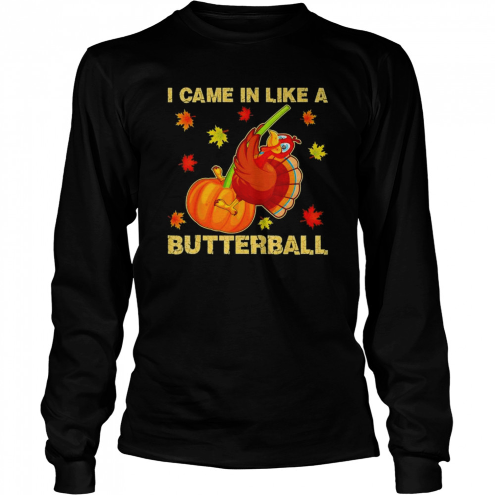 I Came In Like A Butterball Funny Thanksgiving 2022 T- Long Sleeved T-shirt