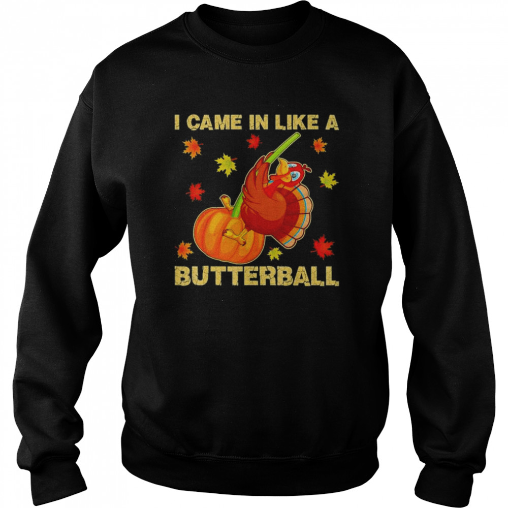 I Came In Like A Butterball Funny Thanksgiving 2022 T- Unisex Sweatshirt