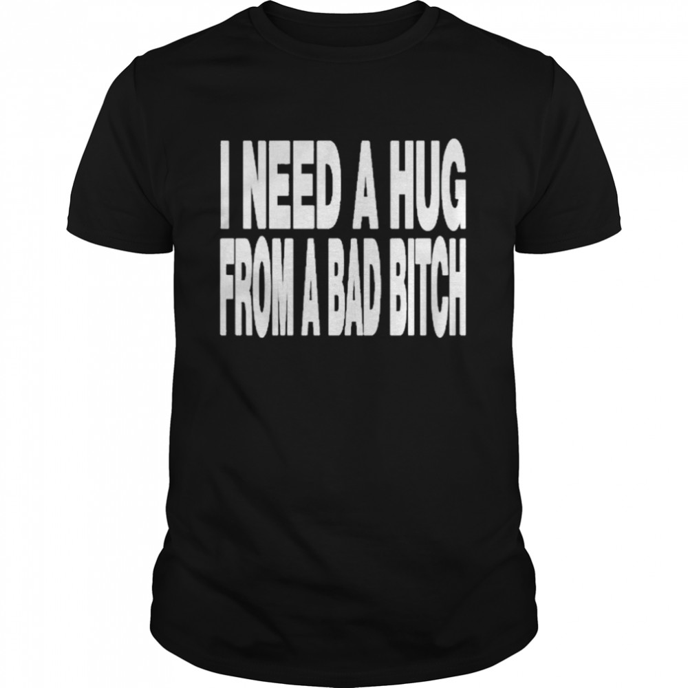 I need a hug from a bad bitch t-shirt Classic Men's T-shirt