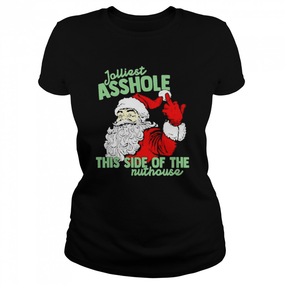 jolliest asshole this side of the nuthouse Santa Claus middle finger Christmas shirt Classic Women's T-shirt