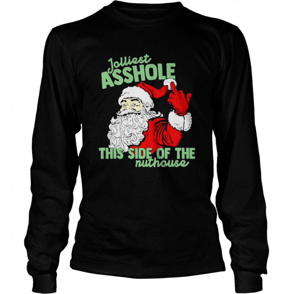 jolliest asshole this side of the nuthouse Santa Claus middle finger Christmas shirt Long Sleeved T-shirt