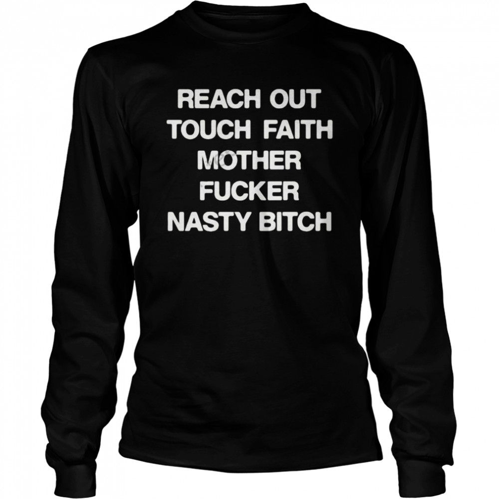 Reach Out Touch Faith Mother Fucker Nasty Bitch Long Sleeved T-shirt