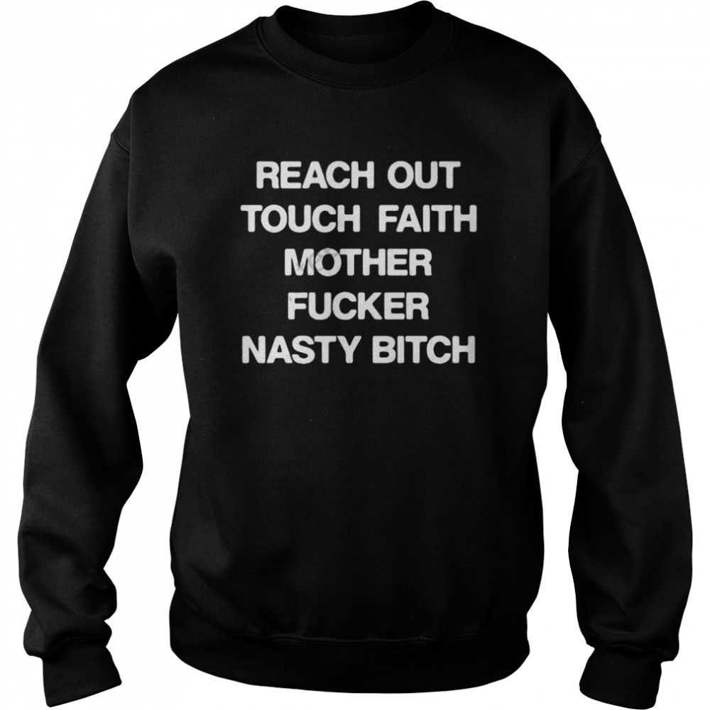 Reach Out Touch Faith Mother Fucker Nasty Bitch Unisex Sweatshirt